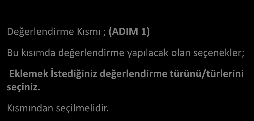 Değerlendirme Kısmı ; (ADIM 1) Bu kısımda değerlendirme yapılacak olan seçenekler;