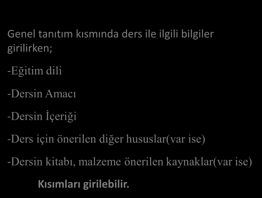 Genel tanıtım kısmında ders ile ilgili bilgiler girilirken; -Eğitim dili -Dersin Amacı -Dersin İçeriği -Ders