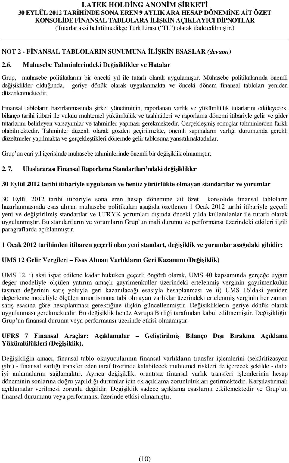 Finansal tabloların hazırlanmasında şirket yönetiminin, raporlanan varlık ve yükümlülük tutarlarını etkileyecek, bilanço tarihi itibari ile vukuu muhtemel yükümlülük ve taahhütleri ve raporlama