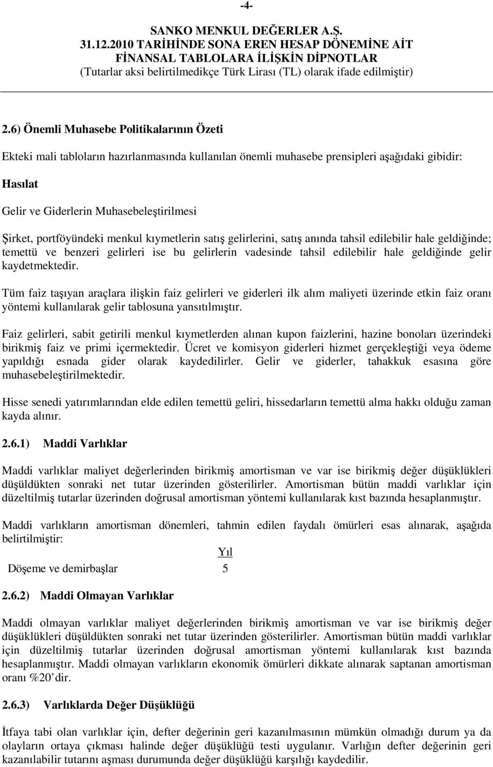 kaydetmektedir. Tüm faiz taşıyan araçlara ilişkin faiz gelirleri ve giderleri ilk alım maliyeti üzerinde etkin faiz oranı yöntemi kullanılarak gelir tablosuna yansıtılmıştır.