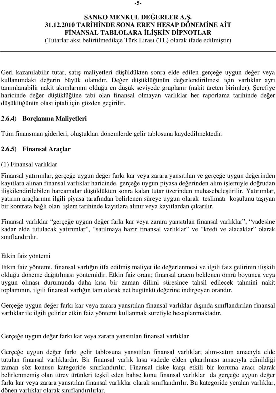 Şerefiye haricinde değer düşüklüğüne tabi olan finansal olmayan varlıklar her raporlama tarihinde değer düşüklüğünün olası iptali için gözden geçirilir. 2.6.