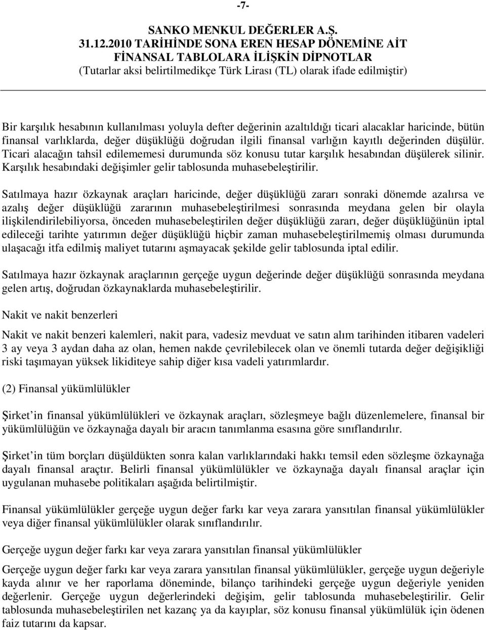 Satılmaya hazır özkaynak araçları haricinde, değer düşüklüğü zararı sonraki dönemde azalırsa ve azalış değer düşüklüğü zararının muhasebeleştirilmesi sonrasında meydana gelen bir olayla