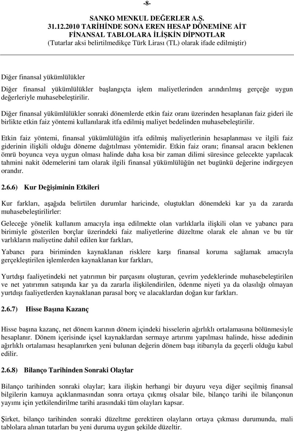 Etkin faiz yöntemi, finansal yükümlülüğün itfa edilmiş maliyetlerinin hesaplanması ve ilgili faiz giderinin ilişkili olduğu döneme dağıtılması yöntemidir.