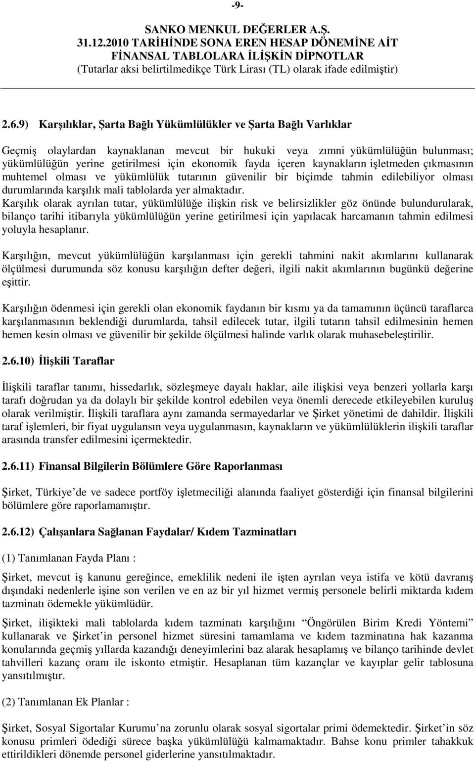 fayda içeren kaynakların işletmeden çıkmasının muhtemel olması ve yükümlülük tutarının güvenilir bir biçimde tahmin edilebiliyor olması durumlarında karşılık mali tablolarda yer almaktadır.