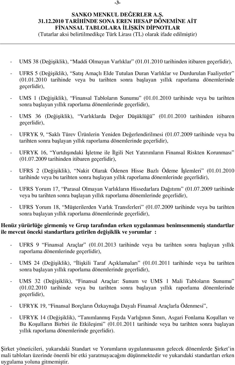 07.2009 tarihinde veya bu tarihten sonra başlayan yıllık raporlama dönemlerinde geçerlidir), - UFRYK 16, Yurtdışındaki İşletme ile İlgili Net Yatırımların Finansal Riskten Korunması (01.07.2009 tarihinden itibaren geçerlidir), - UFRS 2 (Değişiklik), Nakit Olarak Ödenen Hisse Bazlı Ödeme İşlemleri (01.