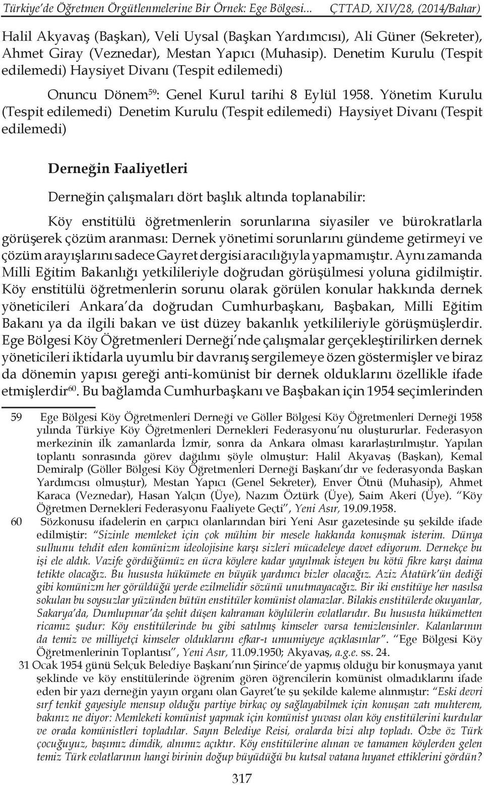 Yönetim Kurulu (Tespit edilemedi) Denetim Kurulu (Tespit edilemedi) Haysiyet Divanı (Tespit edilemedi) Derneğin Faaliyetleri Derneğin çalışmaları dört başlık altında toplanabilir: Köy enstitülü