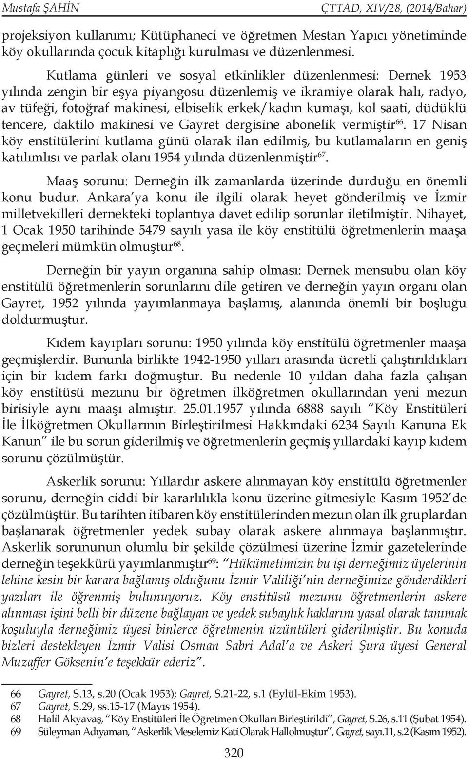 kumaşı, kol saati, düdüklü tencere, daktilo makinesi ve Gayret dergisine abonelik vermiştir 66.