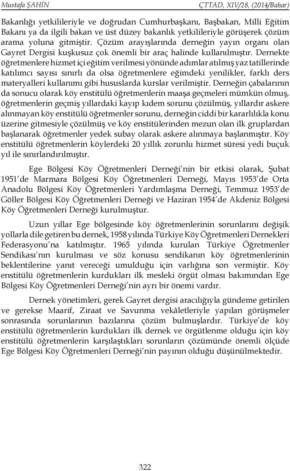 Dernekte öğretmenlere hizmet içi eğitim verilmesi yönünde adımlar atılmış yaz tatillerinde katılımcı sayısı sınırlı da olsa öğretmenlere eğimdeki yenilikler, farklı ders materyalleri kullanımı gibi