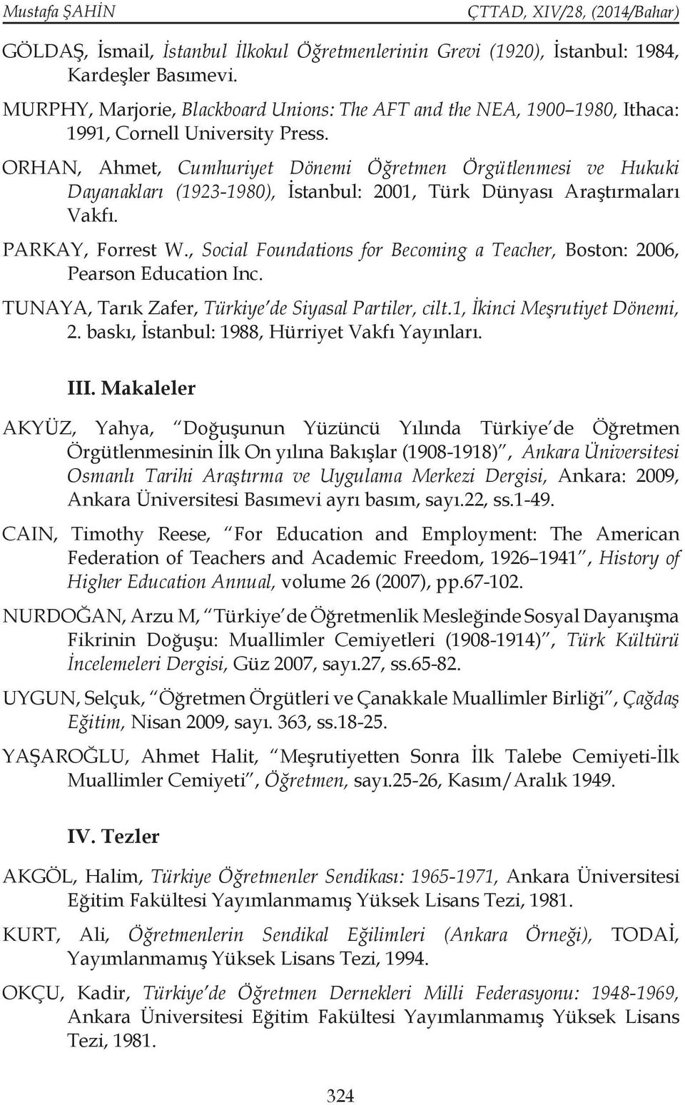 ORHAN, Ahmet, Cumhuriyet Dönemi Öğretmen Örgütlenmesi ve Hukuki Dayanakları (1923-1980), İstanbul: 2001, Türk Dünyası Araştırmaları Vakfı. PARKAY, Forrest W.