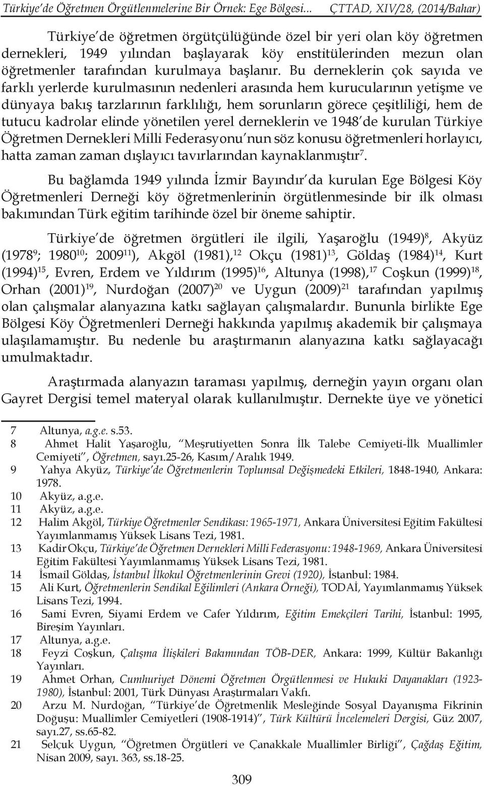 Bu derneklerin çok sayıda ve farklı yerlerde kurulmasının nedenleri arasında hem kurucularının yetişme ve dünyaya bakış tarzlarının farklılığı, hem sorunların görece çeşitliliği, hem de tutucu