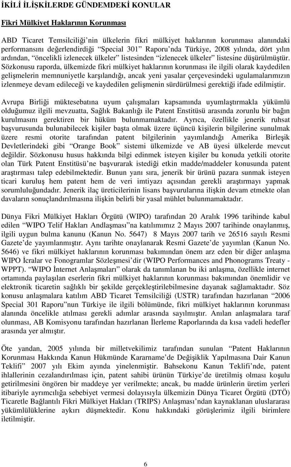 Sözkonusu raporda, ülkemizde fikri mülkiyet haklarının korunması ile ilgili olarak kaydedilen gelişmelerin memnuniyetle karşılandığı, ancak yeni yasalar çerçevesindeki ugulamalarımızın izlenmeye