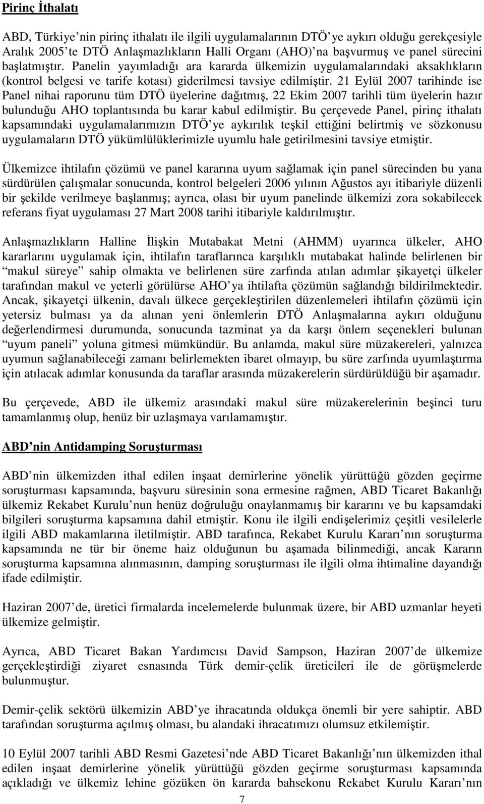 21 Eylül 2007 tarihinde ise Panel nihai raporunu tüm DTÖ üyelerine dağıtmış, 22 Ekim 2007 tarihli tüm üyelerin hazır bulunduğu AHO toplantısında bu karar kabul edilmiştir.