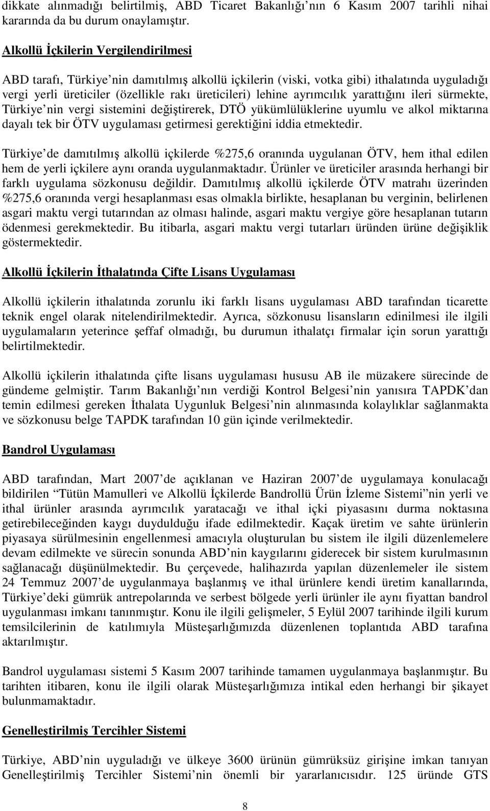 ayrımcılık yarattığını ileri sürmekte, Türkiye nin vergi sistemini değiştirerek, DTÖ yükümlülüklerine uyumlu ve alkol miktarına dayalı tek bir ÖTV uygulaması getirmesi gerektiğini iddia etmektedir.