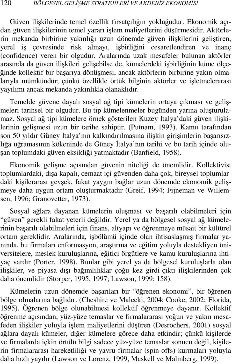 Aralarında uzak mesafeler bulunan aktörler arasında da güven ilişkileri gelişebilse de, kümelerdeki işbirliğinin küme ölçeğinde kollektif bir başarıya dönüşmesi, ancak aktörlerin birbirine yakın