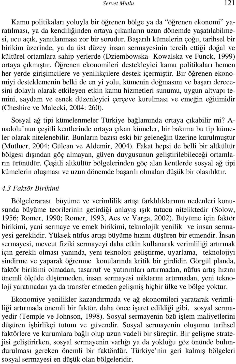 Başarılı kümelerin çoğu, tarihsel bir birikim üzerinde, ya da üst düzey insan sermayesinin tercih ettiği doğal ve kültürel ortamlara sahip yerlerde (Dziembowska- Kowalska ve Funck, 1999) ortaya