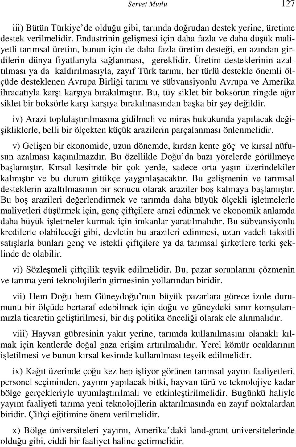 Üretim desteklerinin azaltılması ya da kaldırılmasıyla, zayıf Türk tarımı, her türlü destekle önemli ölçüde desteklenen Avrupa Birliği tarımı ve sübvansiyonlu Avrupa ve Amerika ihracatıyla karşı