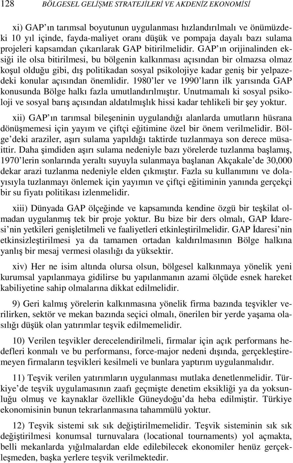 GAP ın orijinalinden eksiği ile olsa bitirilmesi, bu bölgenin kalkınması açısından bir olmazsa olmaz koşul olduğu gibi, dış politikadan sosyal psikolojiye kadar geniş bir yelpazedeki konular