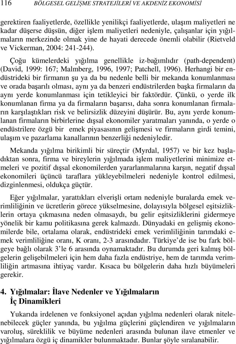 Çoğu kümelerdeki yığılma genellikle iz-bağımlıdır (path-dependent) (David, 1999: 167; Malmberg, 1996, 1997; Patchell, 1996).