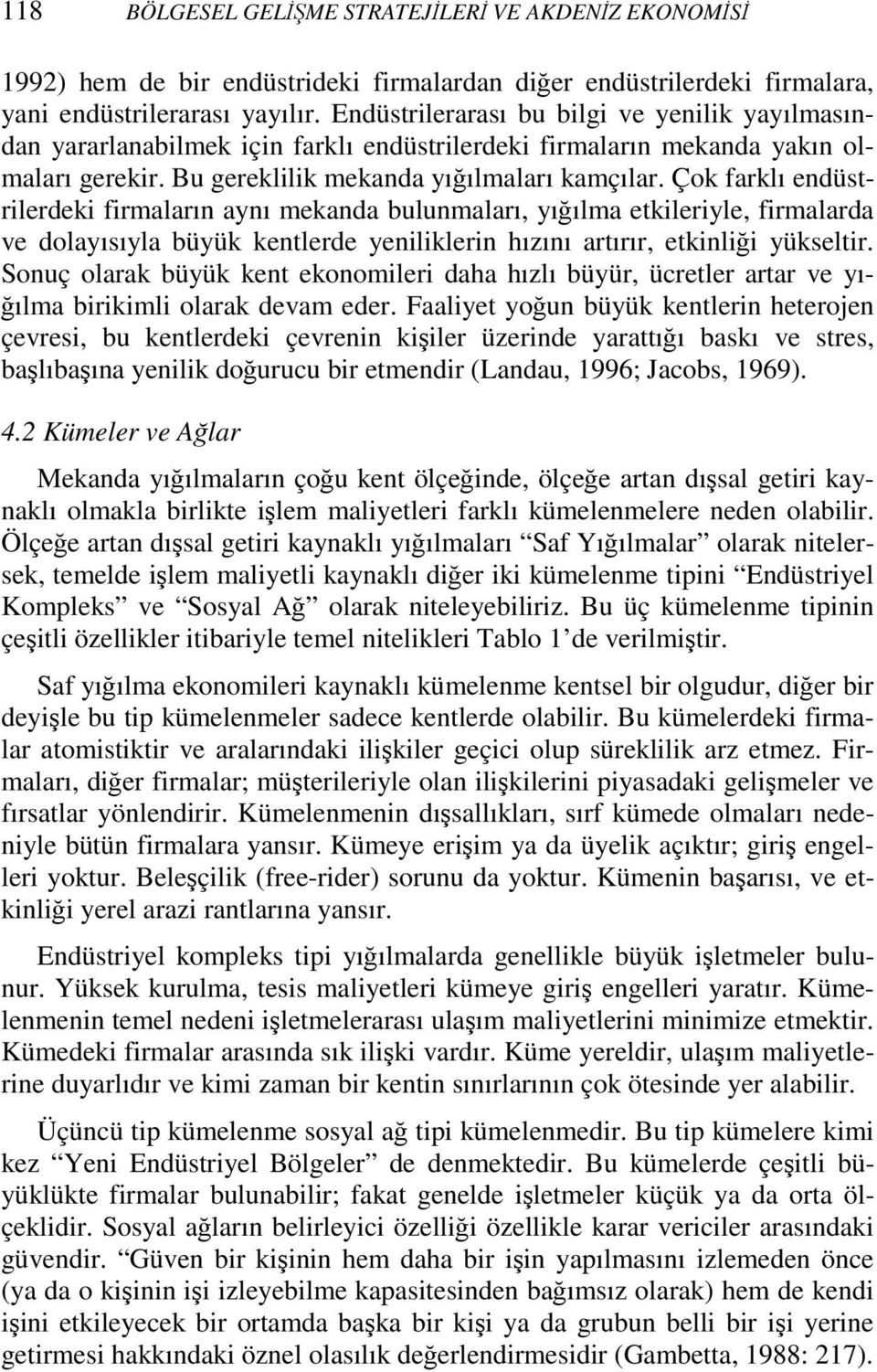 Çok farklı endüstrilerdeki firmaların aynı mekanda bulunmaları, yığılma etkileriyle, firmalarda ve dolayısıyla büyük kentlerde yeniliklerin hızını artırır, etkinliği yükseltir.