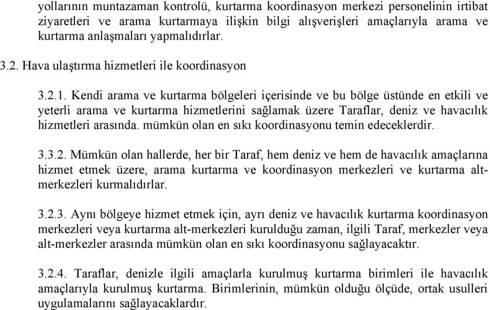 Kendi arama ve kurtarma bölgeleri içerisinde ve bu bölge üstünde en etkili ve yeterli arama ve kurtarma hizmetlerini sağlamak üzere Taraflar, deniz ve havacılık hizmetleri arasında.