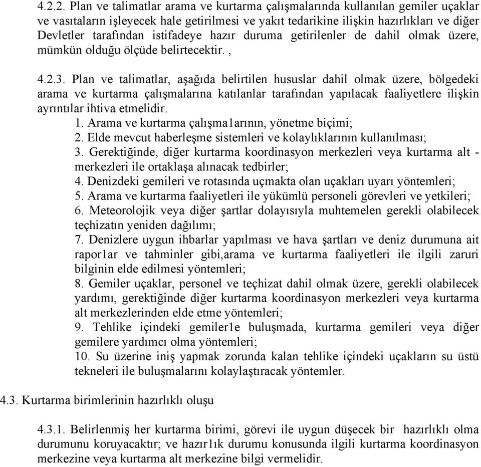 Plan ve talimatlar, aşağıda belirtilen hususlar dahil olmak üzere, bölgedeki arama ve kurtarma çalışmalarına katılanlar tarafından yapılacak faaliyetlere ilişkin ayrıntılar ihtiva etmelidir. 1.