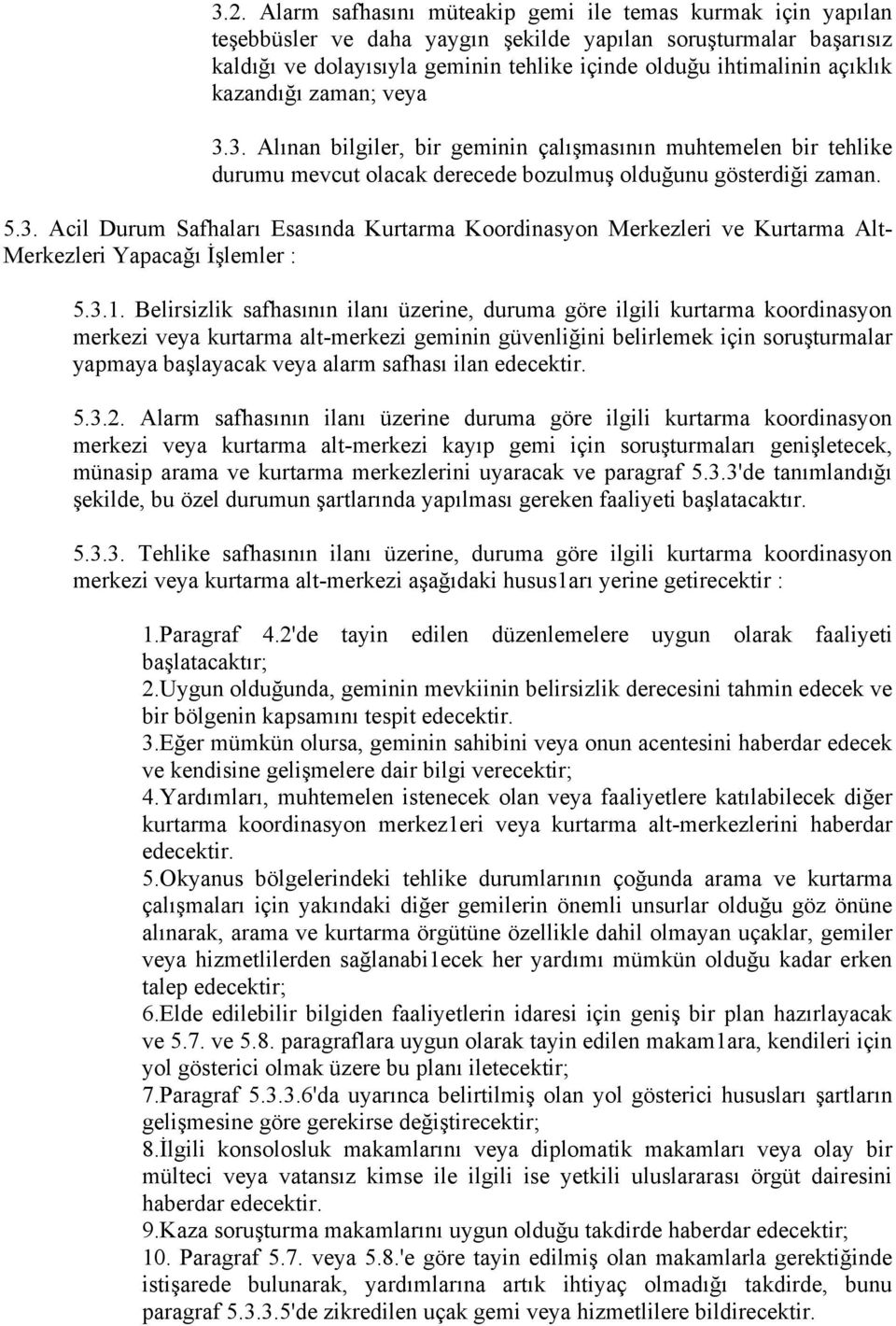 3.1. Belirsizlik safhasının ilanı üzerine, duruma göre ilgili kurtarma koordinasyon merkezi veya kurtarma alt-merkezi geminin güvenliğini belirlemek için soruşturmalar yapmaya başlayacak veya alarm