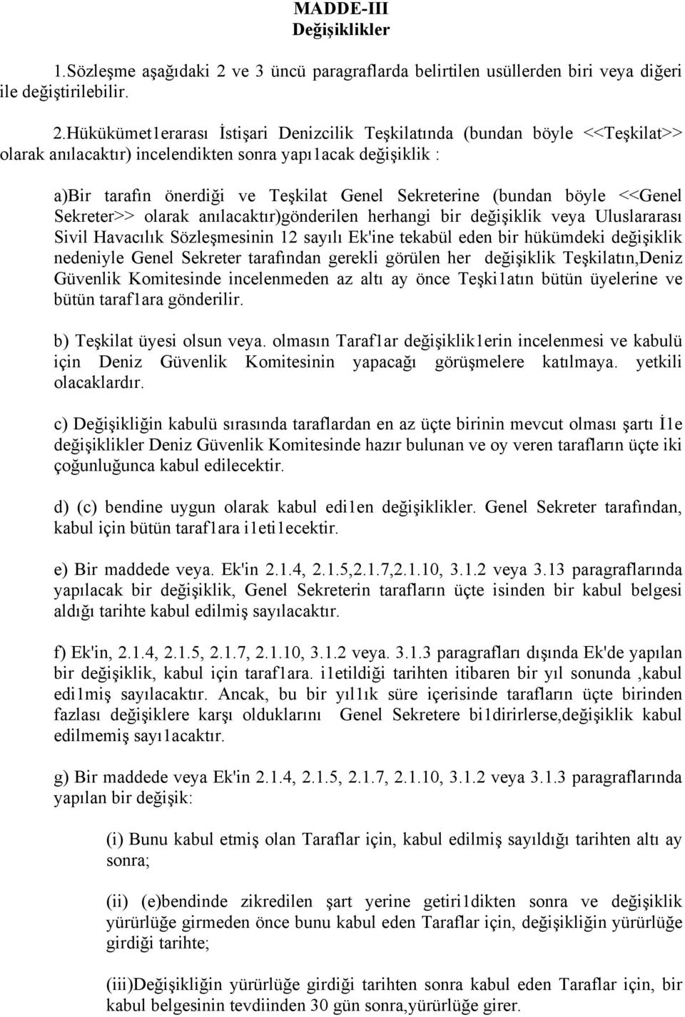 Hükükümet1erarası İstişari Denizcilik Teşkilatında (bundan böyle <<Teşkilat>> olarak anılacaktır) incelendikten sonra yapı1acak değişiklik : a)bir tarafın önerdiği ve Teşkilat Genel Sekreterine