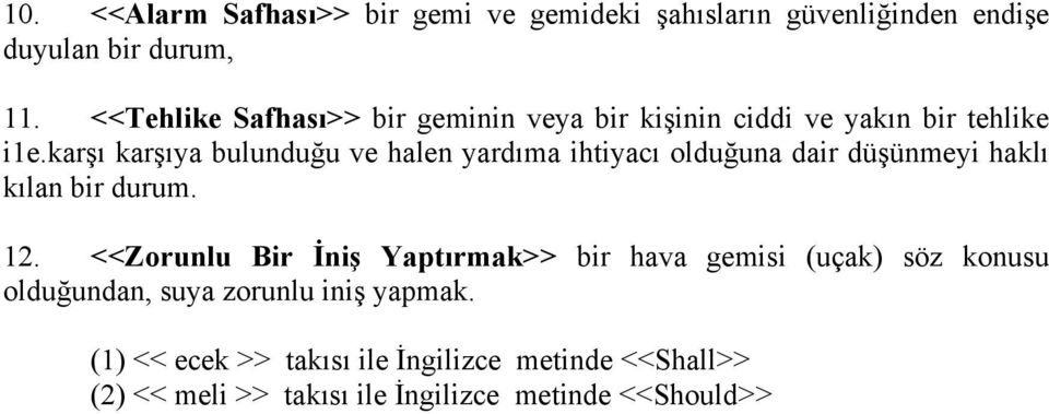 karşı karşıya bulunduğu ve halen yardıma ihtiyacı olduğuna dair düşünmeyi haklı kılan bir durum. 12.