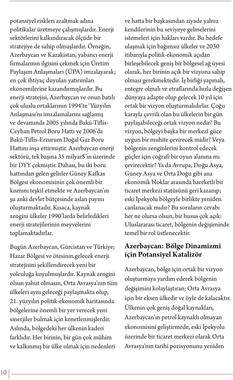 Bu enerji stratejisi, Azerbaycan ve onun batılı çok uluslu ortaklarının 1994 te Yüzyılın Anlaşması nı imzalamalarını sağlamış ve devamında 2005 yılında Bakü-Tiflis- Ceyhan Petrol Boru Hattı ve 2006