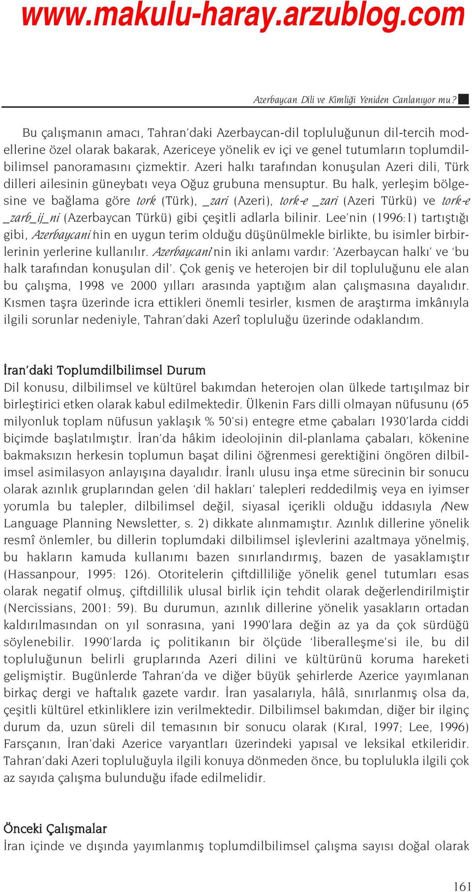 Azeri halk taraf ndan konuflulan Azeri dili, Türk dilleri ailesinin güneybat veya O uz grubuna mensuptur.