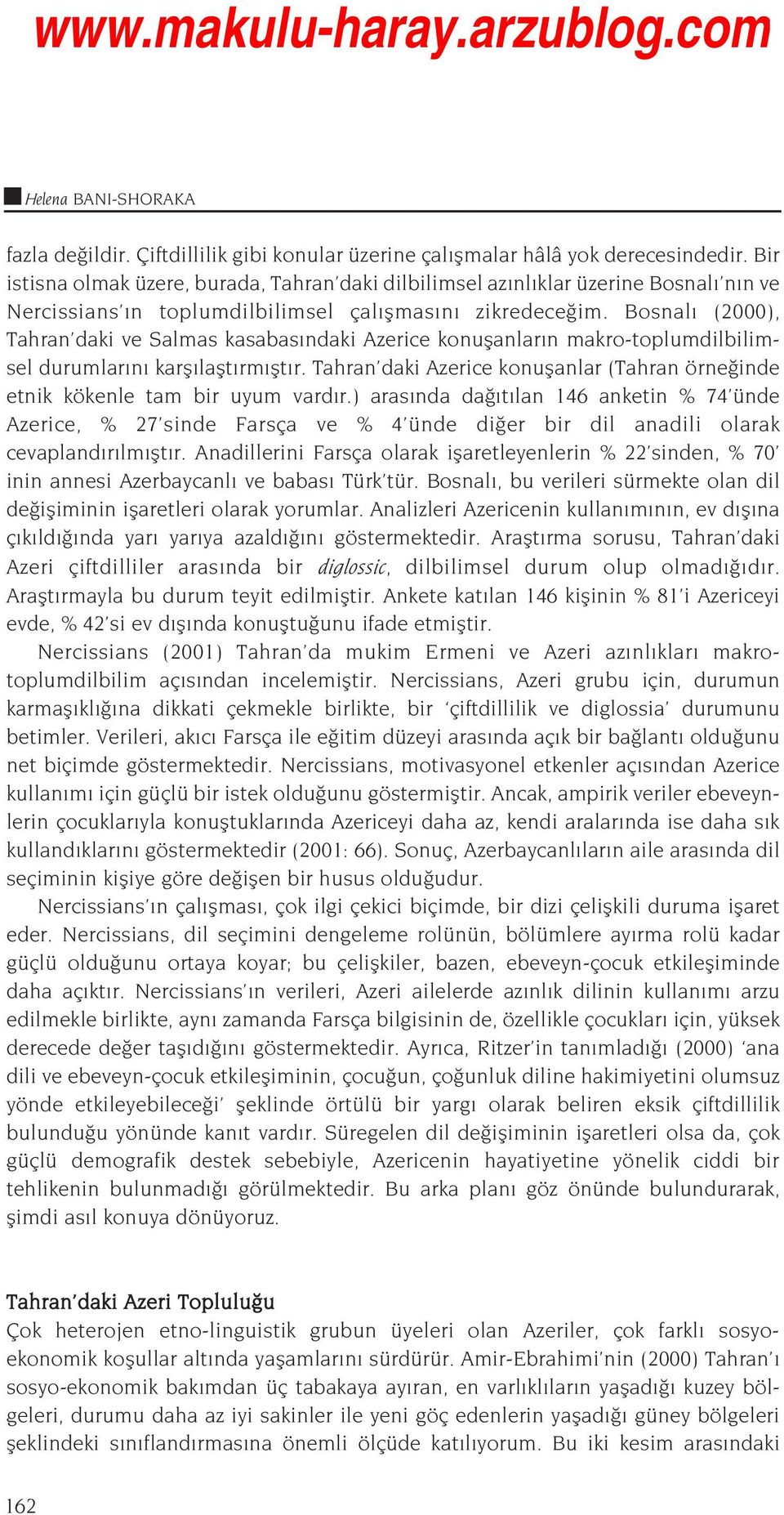 Bosnal (2000), Tahran daki ve Salmas kasabas ndaki Azerice konuflanlar n makro-toplumdilbilimsel durumlar n karfl laflt rm flt r.