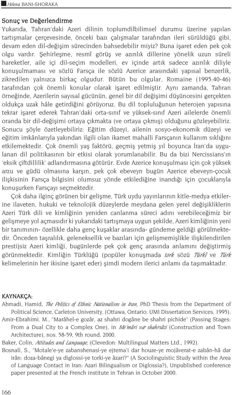 fiehirleflme, resmî görüfl ve az nl k dillerine yönelik uzun süreli hareketler, aile içi dil-seçim modelleri, ev içinde art k sadece az nl k diliyle konuflulmamas ve sözlü Farsça ile sözlü Azerice