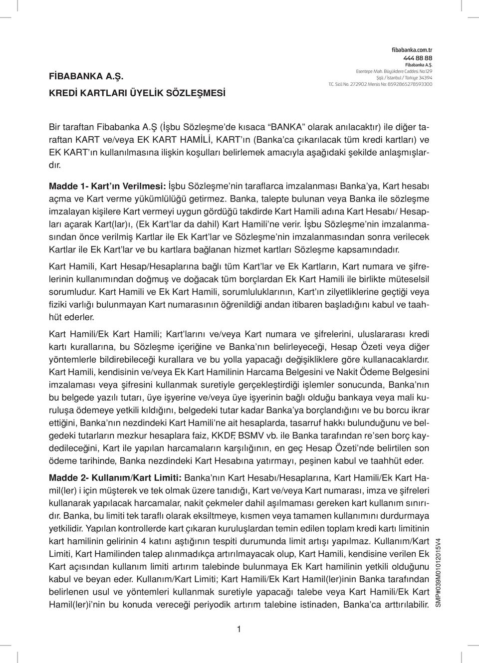 Ş (İşbu Sözleşme de kısaca BANKA olarak anılacaktır) ile diğer taraftan KART ve/veya EK KART HAMİLİ, KART ın (Banka ca çıkarılacak tüm kredi kartları) ve EK KART ın kullanılmasına ilişkin koşulları