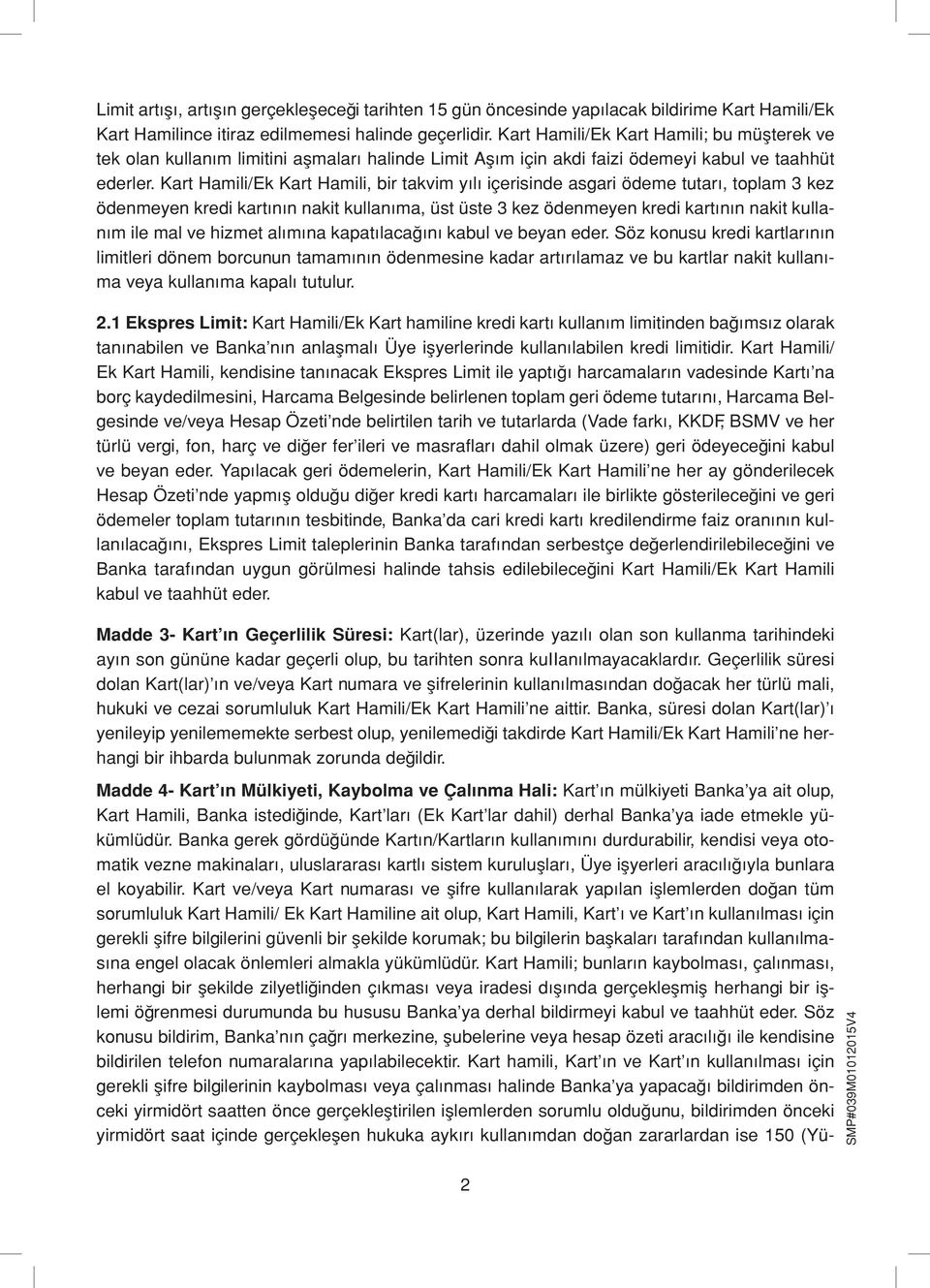 Kart Hamili/Ek Kart Hamili, bir takvim yılı içerisinde asgari ödeme tutarı, toplam 3 kez ödenmeyen kredi kartının nakit kullanıma, üst üste 3 kez ödenmeyen kredi kartının nakit kullanım ile mal ve