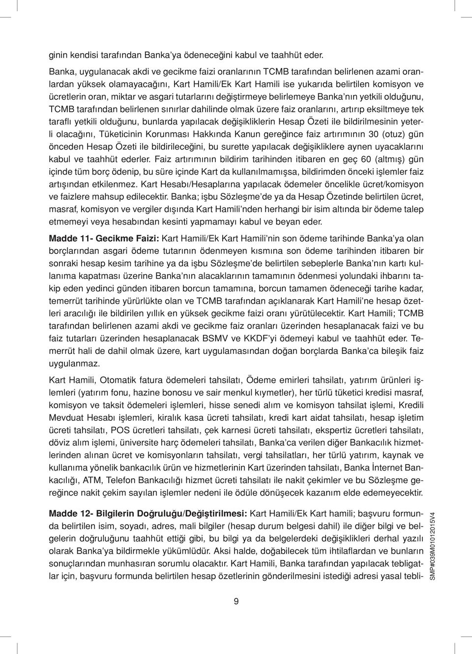 miktar ve asgari tutarlarını değiştirmeye belirlemeye Banka nın yetkili olduğunu, TCMB tarafından belirlenen sınırlar dahilinde olmak üzere faiz oranlarını, artırıp eksiltmeye tek taraflı yetkili