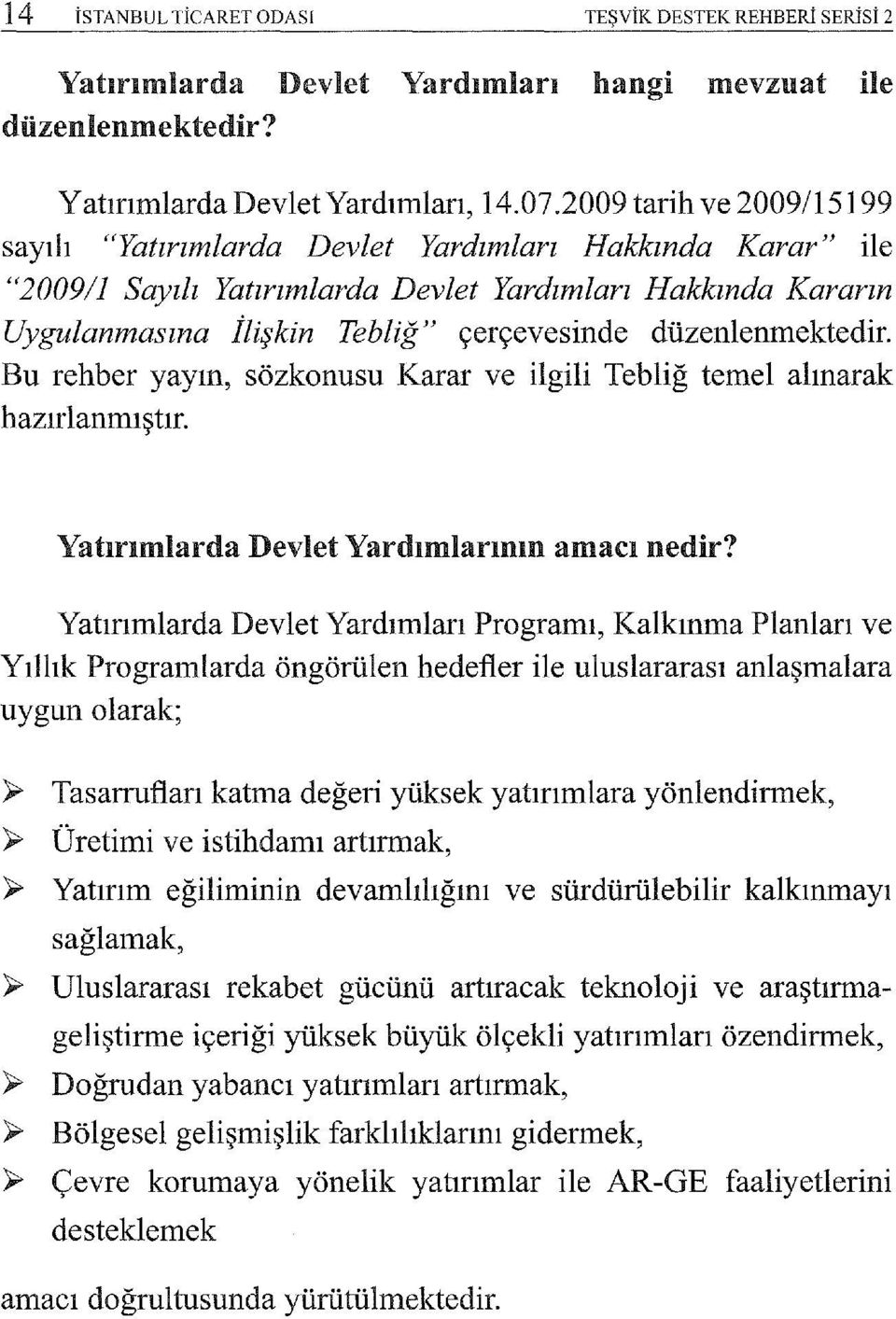 düzenlenın ektedir. Bu rehber yayın, sözkonusu Karar ve ilgili Tebliğ temel alınarak hazırlanmıştır. Yatırımlarda Devlet Yardımlannın amacı nedir?