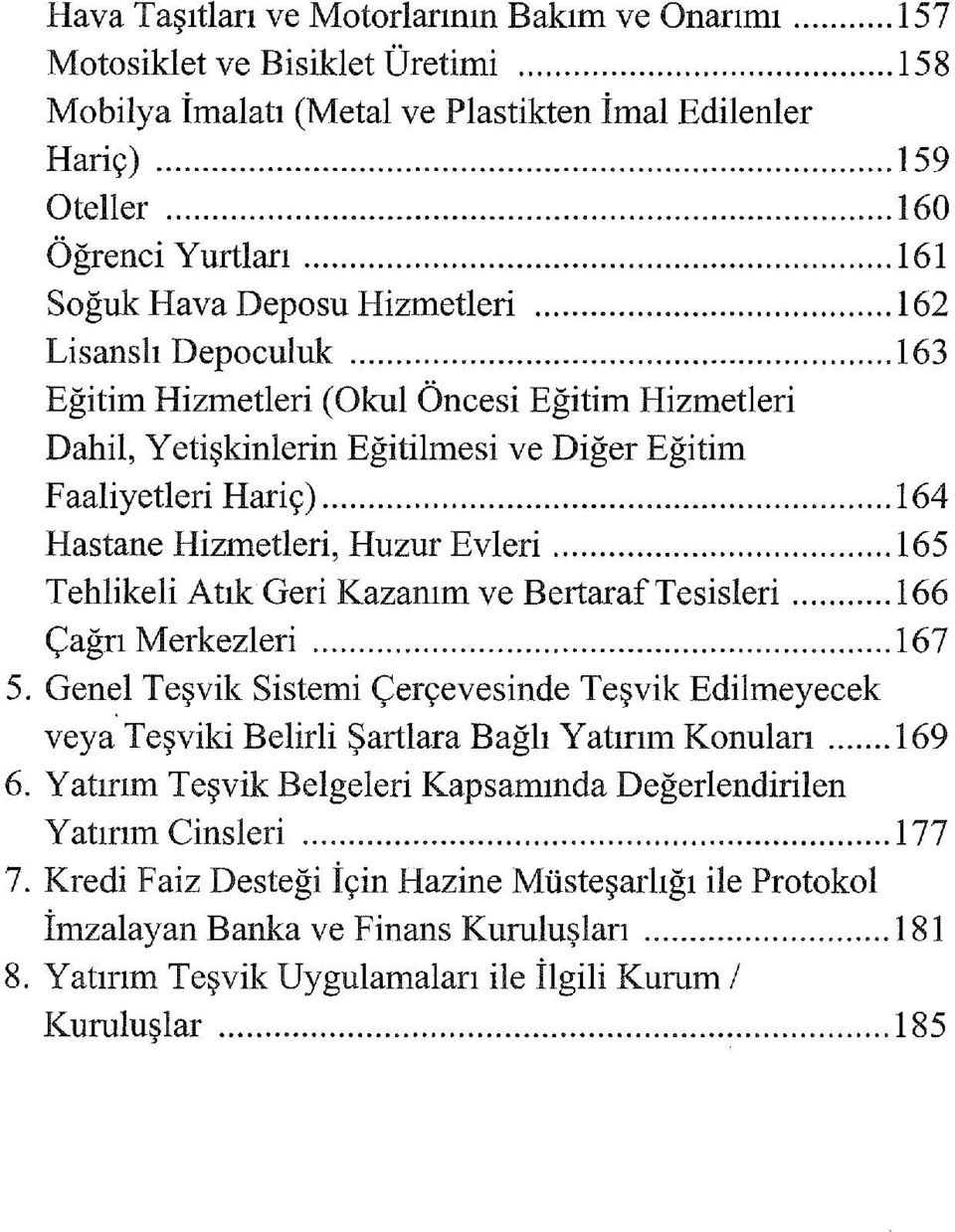 .. ı 64 Hastane Hizmetleri, Huzur Evleri... 165 Tehlikeli Atık Geri Kazanım vebertaraftesisleri... ı66 Çağrı Merkezleri... ı 67 5.