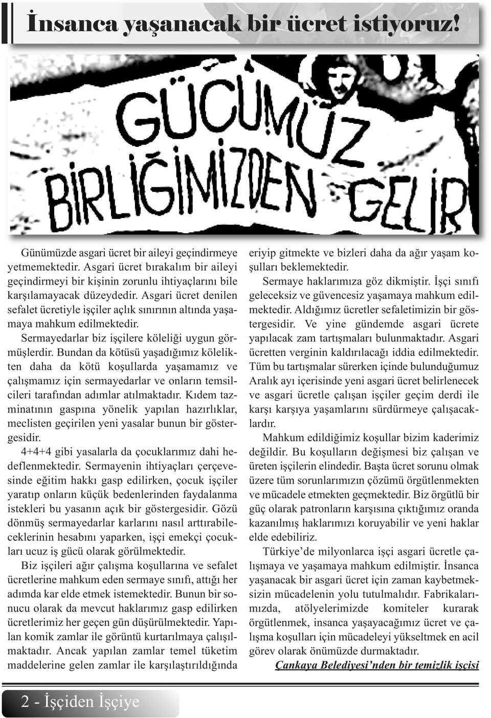 Asgari ücret denilen sefalet ücretiyle işçiler açlık sınırının altında yaşamaya mahkum edilmektedir. Sermayedarlar biz işçilere köleliği uygun görmüşlerdir.