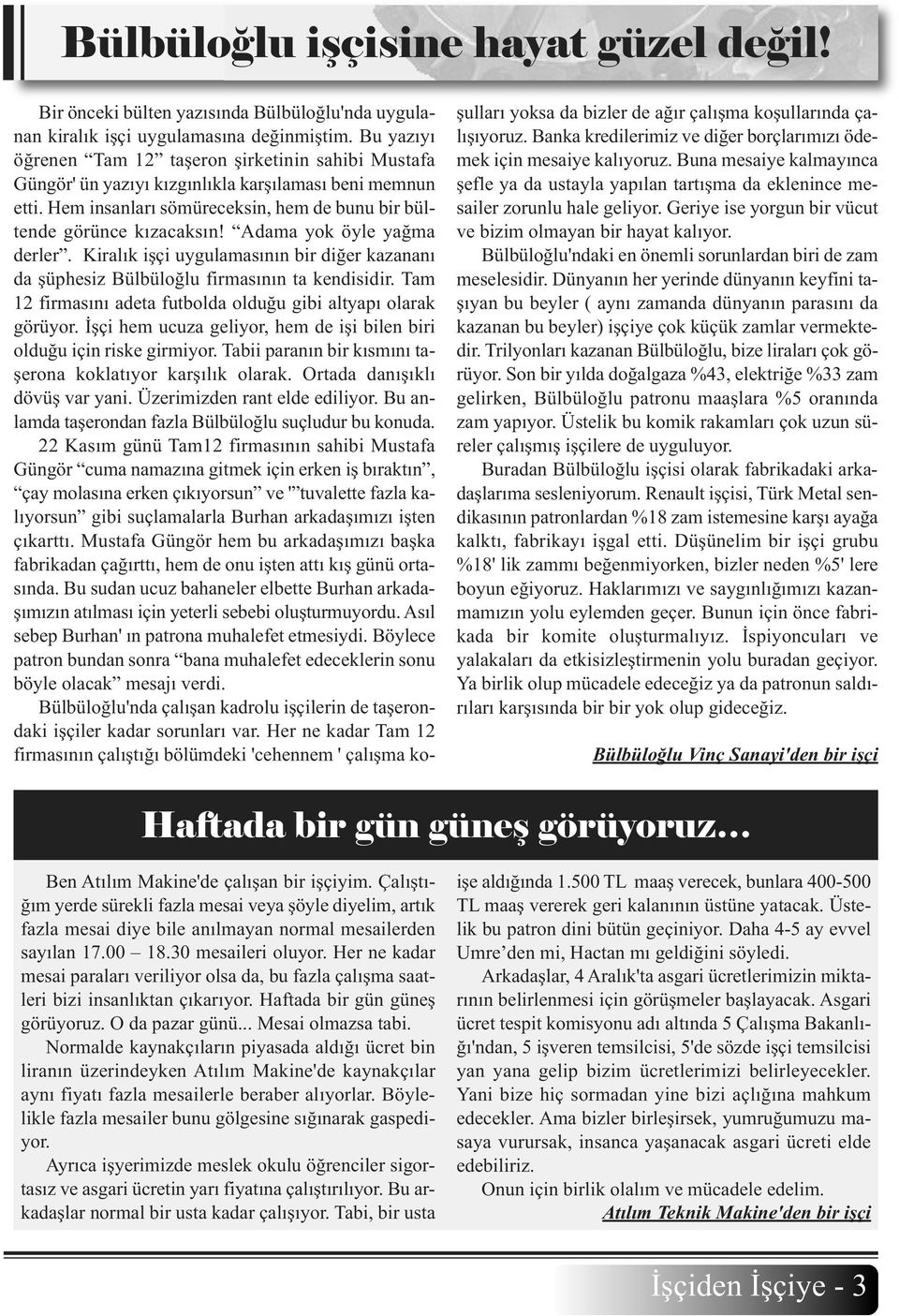 Adama yok öyle yağma derler. Kiralık işçi uygulamasının bir diğer kazananı da şüphesiz Bülbüloğlu firmasının ta kendisidir. Tam 12 firmasını adeta futbolda olduğu gibi altyapı olarak görüyor.