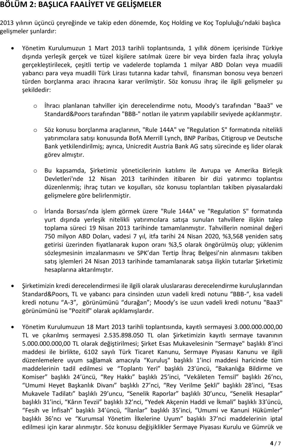 milyar ABD Dları veya muadili yabancı para veya muadili Türk Lirası tutarına kadar tahvil, finansman bnsu veya benzeri türden brçlanma aracı ihracına karar verilmiştir.