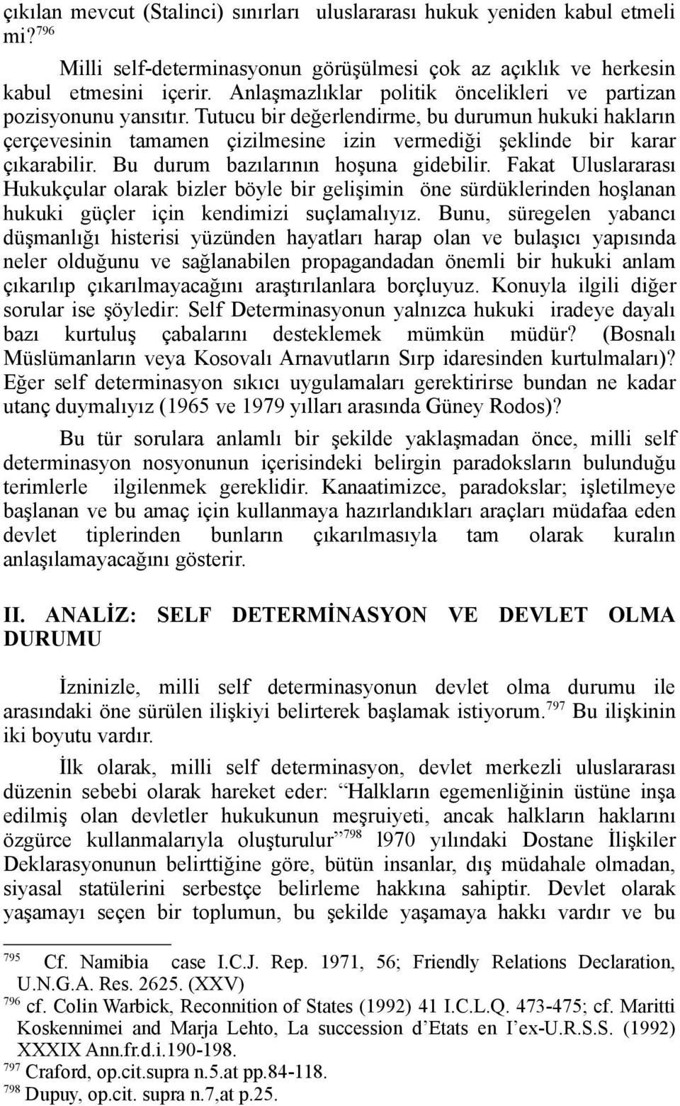 Tutucu bir değerlendirme, bu durumun hukuki hakların çerçevesinin tamamen çizilmesine izin vermediği şeklinde bir karar çıkarabilir. Bu durum bazılarının hoşuna gidebilir.