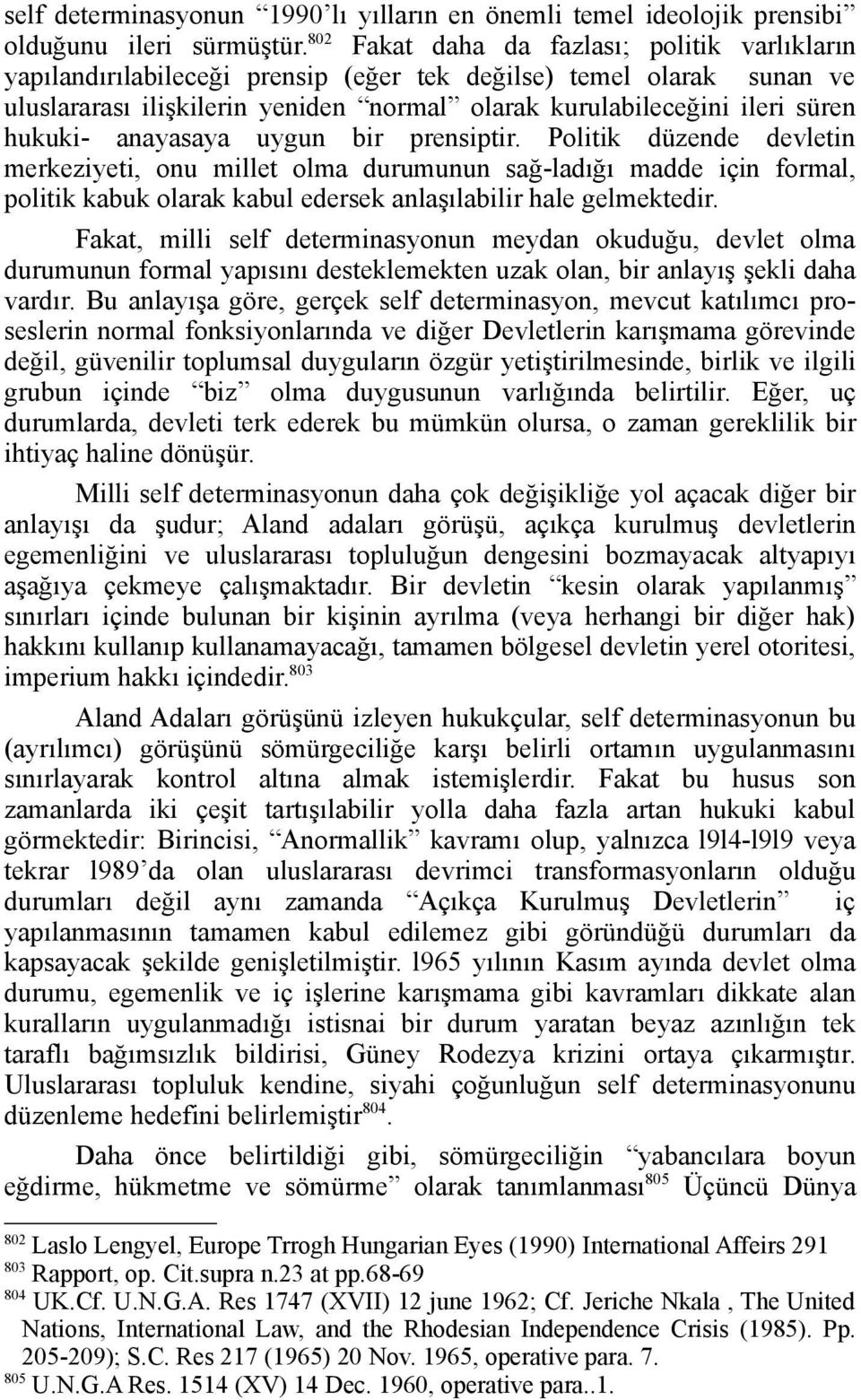 hukuki- anayasaya uygun bir prensiptir. Politik düzende devletin merkeziyeti, onu millet olma durumunun sağ-ladığı madde için formal, politik kabuk olarak kabul edersek anlaşılabilir hale gelmektedir.