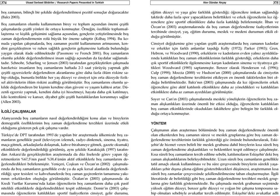 Örneğin, özellikle toplumsallaştırma ve kişilik gelişimini sağlama açısından, gençlerin yetiştirilmesinde boş zaman değerlendirmenin rolü büyük bir öneme sahiptir (Kılbaş 1994).