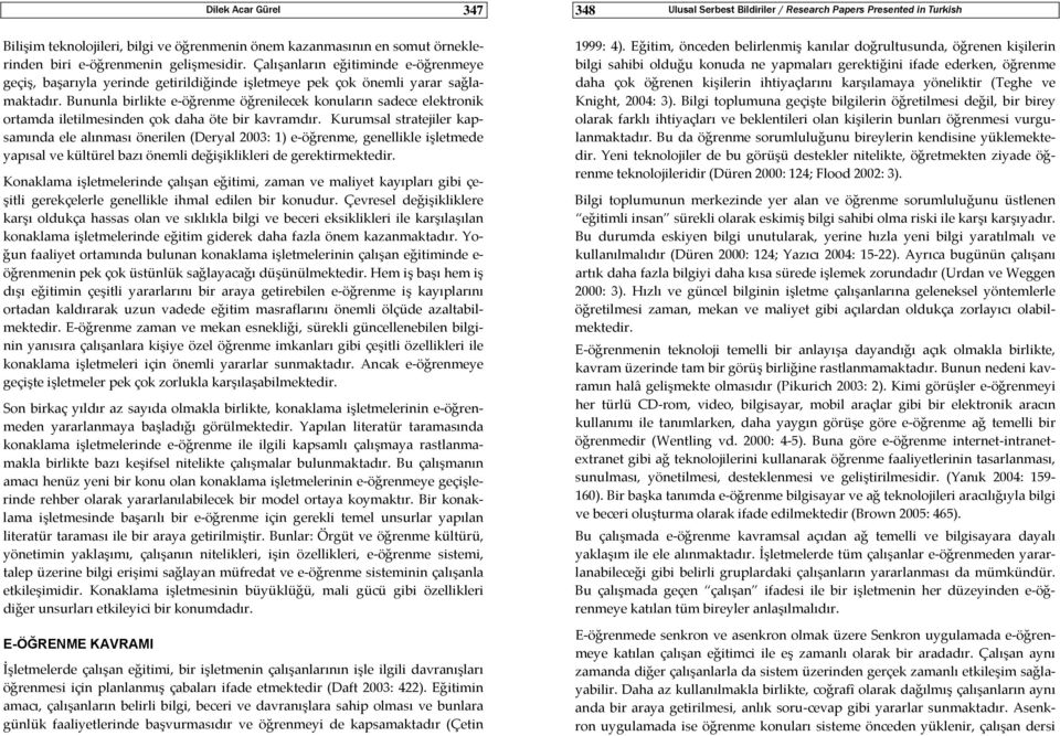 Bununla birlikte e öğrenme öğrenilecek konuların sadece elektronik ortamda iletilmesinden çok daha öte bir kavramdır.