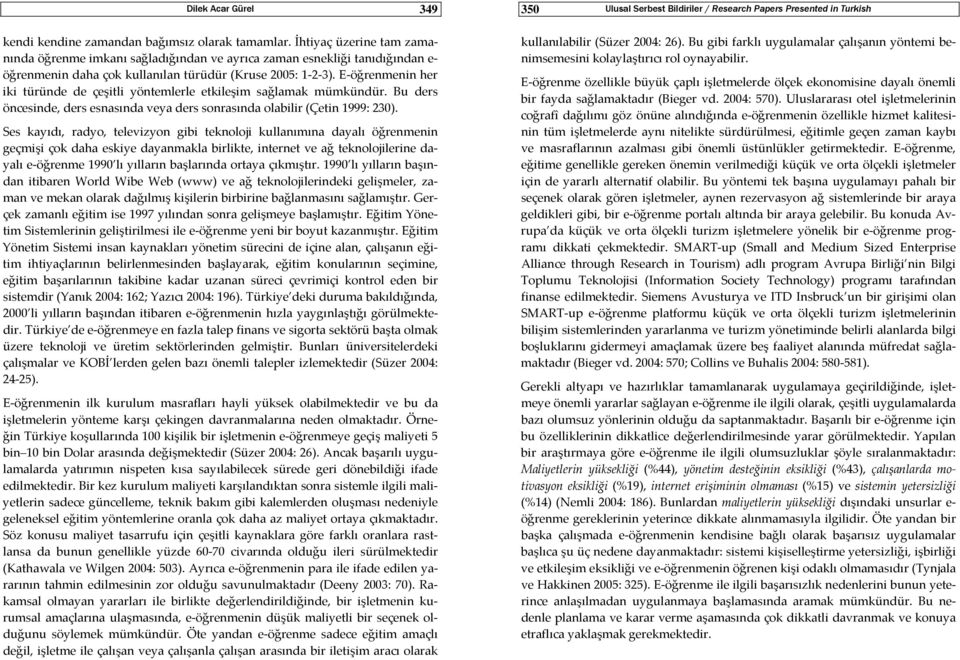 E öğrenmenin her iki türünde de çeşitli yöntemlerle etkileşim sağlamak mümkündür. Bu ders öncesinde, ders esnasında veya ders sonrasında olabilir (Çetin 1999: 230).