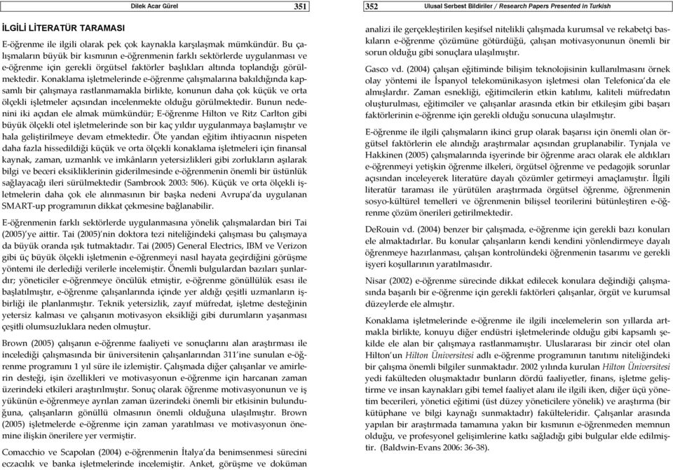 Konaklama işletmelerinde e öğrenme çalışmalarına bakıldığında kapsamlı bir çalışmaya rastlanmamakla birlikte, konunun daha çok küçük ve orta ölçekli işletmeler açısından incelenmekte olduğu