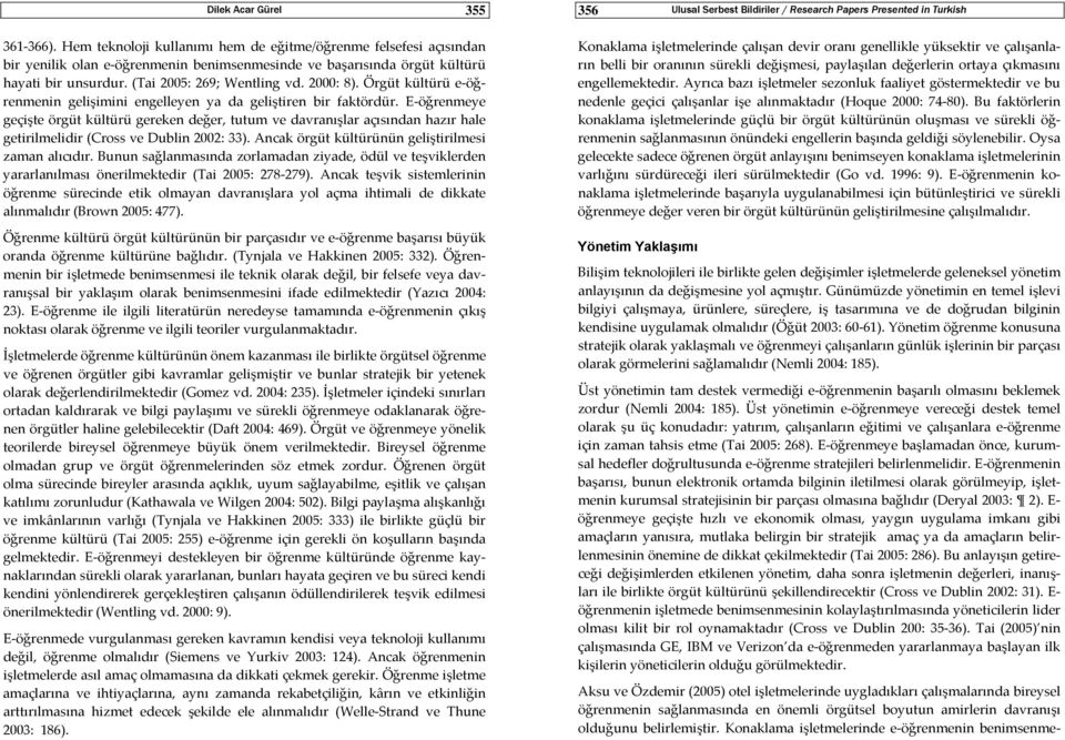 E öğrenmeye geçişte örgüt kültürü gereken değer, tutum ve davranışlar açısından hazır hale getirilmelidir (Cross ve Dublin 2002: 33). Ancak örgüt kültürünün geliştirilmesi zaman alıcıdır.