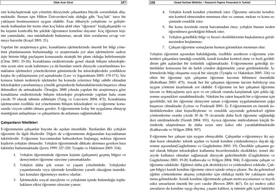 Esas itibariyle yetiştirme ve geliştirmede kullanılan bir terim olan koç lukta aktif olan öğrenen kişi[çalışan]dir ve bu kişinin kontrollü bir şekilde öğrenmesi temeline dayanır.