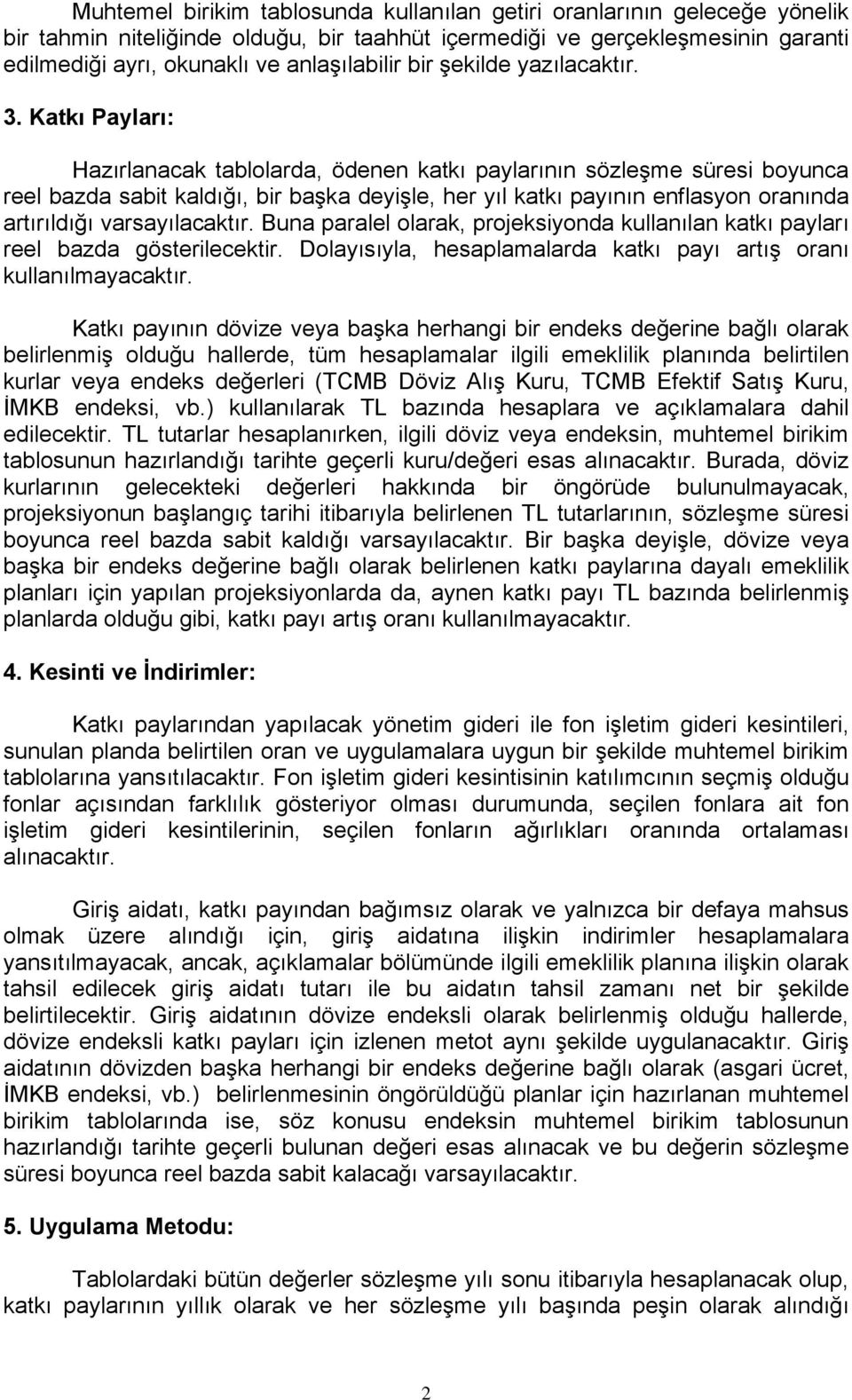 Katkı Payları: Hazırlanacak tablolarda, ödenen katkı paylarının sözleşme süresi boyunca reel bazda sabit kaldığı, bir başka deyişle, her yıl katkı payının enflasyon oranında artırıldığı