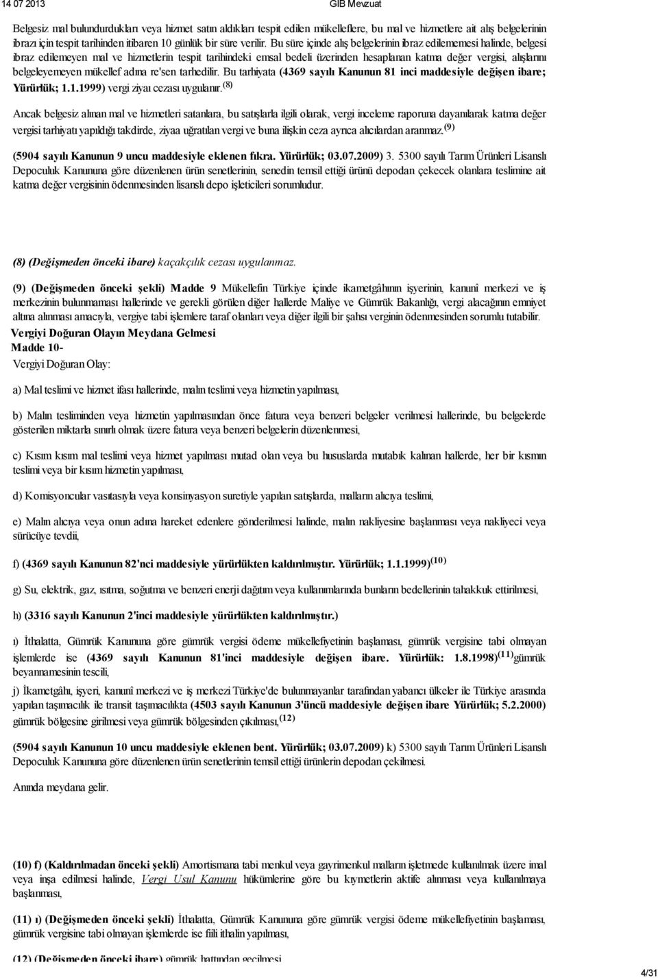 belgeleyemeyen mükellef adına re'sen tarhedilir. Bu tarhiyata (4369 sayılı Kanunun 81 inci maddesiyle değişen ibare; Yürürlük; 1.1.1999) vergi ziyaı cezası uygulanır.